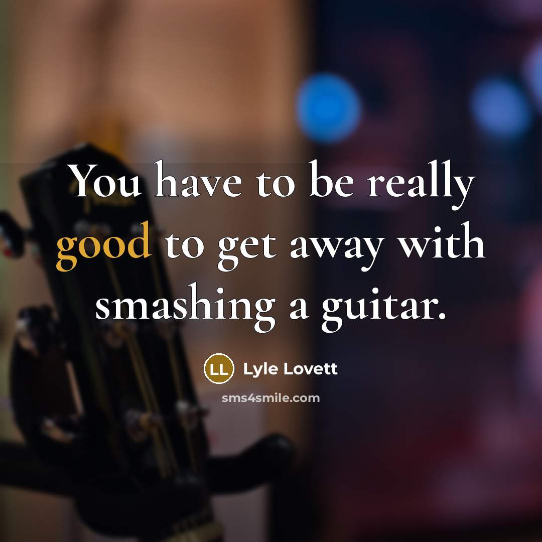 “You have to be really good to get away with…” quote by Lyle Lovett