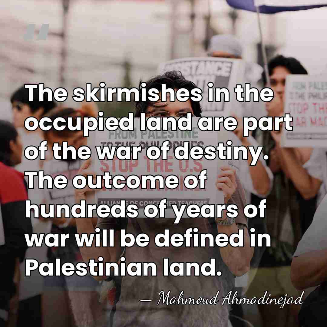 The skirmishes in the occupied land are part of the war of&hellip; - Mahmoud Ahmadinejad