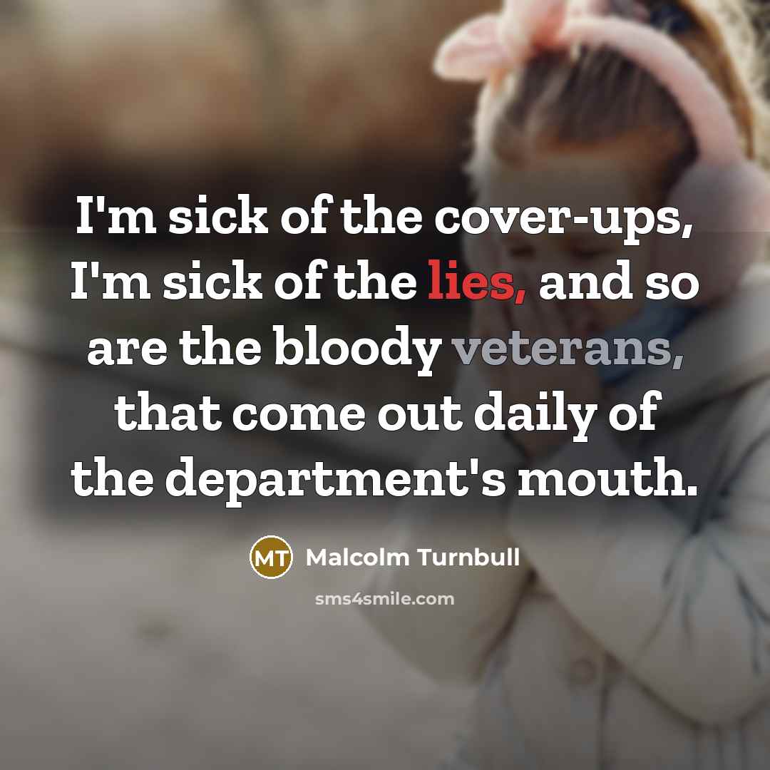 “I'm sick of the cover-ups, I'm sick of the lies,…” quote by Malcolm Turnbull