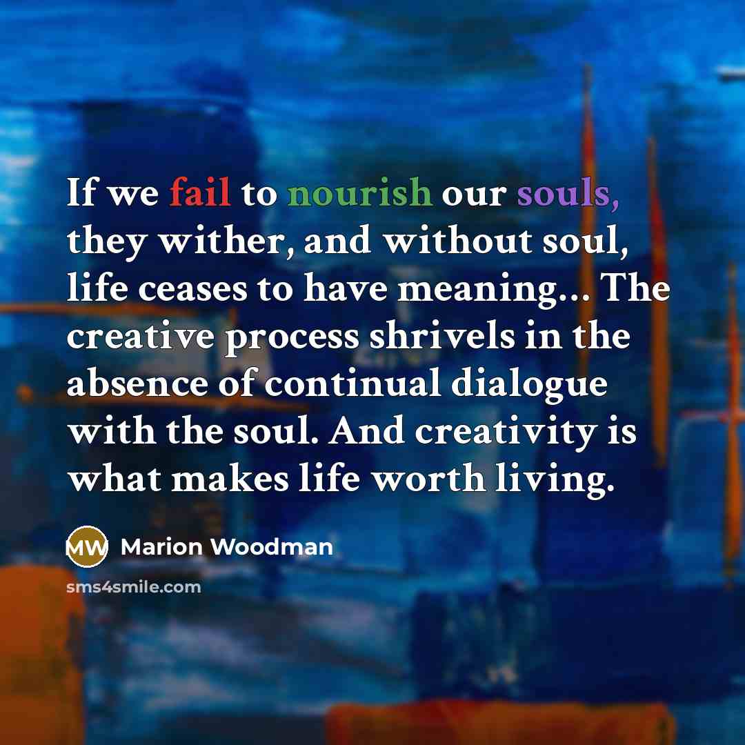 “If we fail to nourish our souls, they wither, and…” quote by Marion Woodman
