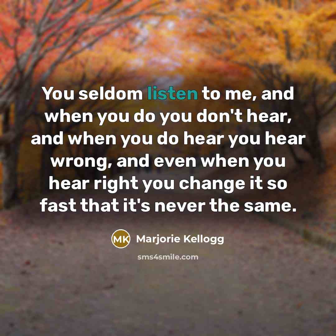 “You seldom listen to me, and when you do you…” quote by Marjorie Kellogg