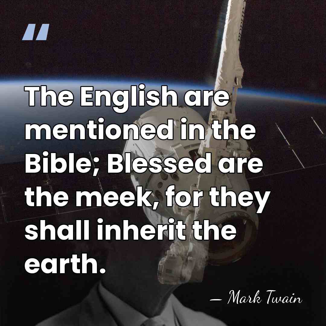 The English are mentioned in the Bible; Blessed are the meek, for&hellip; - Mark Twain
