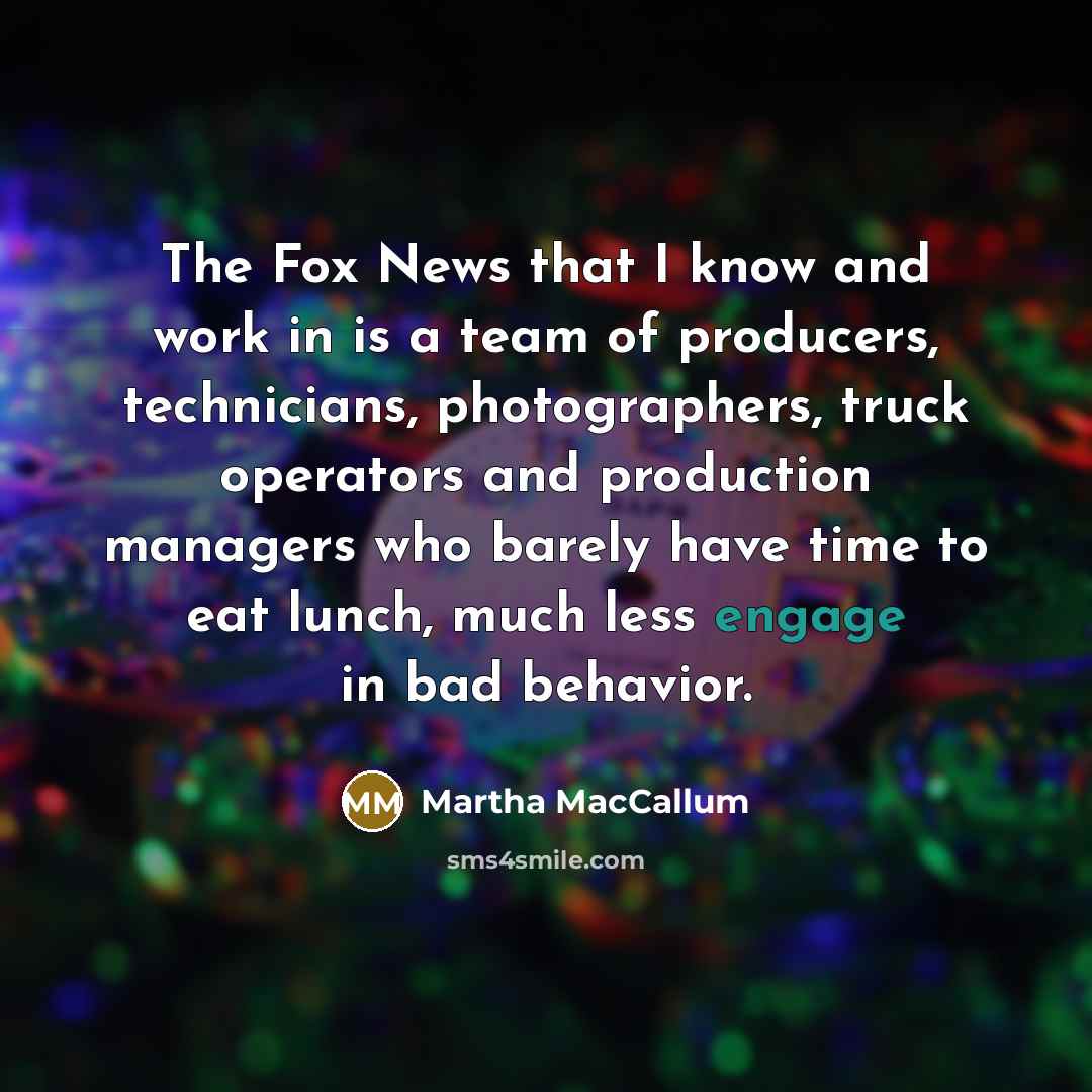 “The Fox News that I know and work in is…” quote by Martha MacCallum
