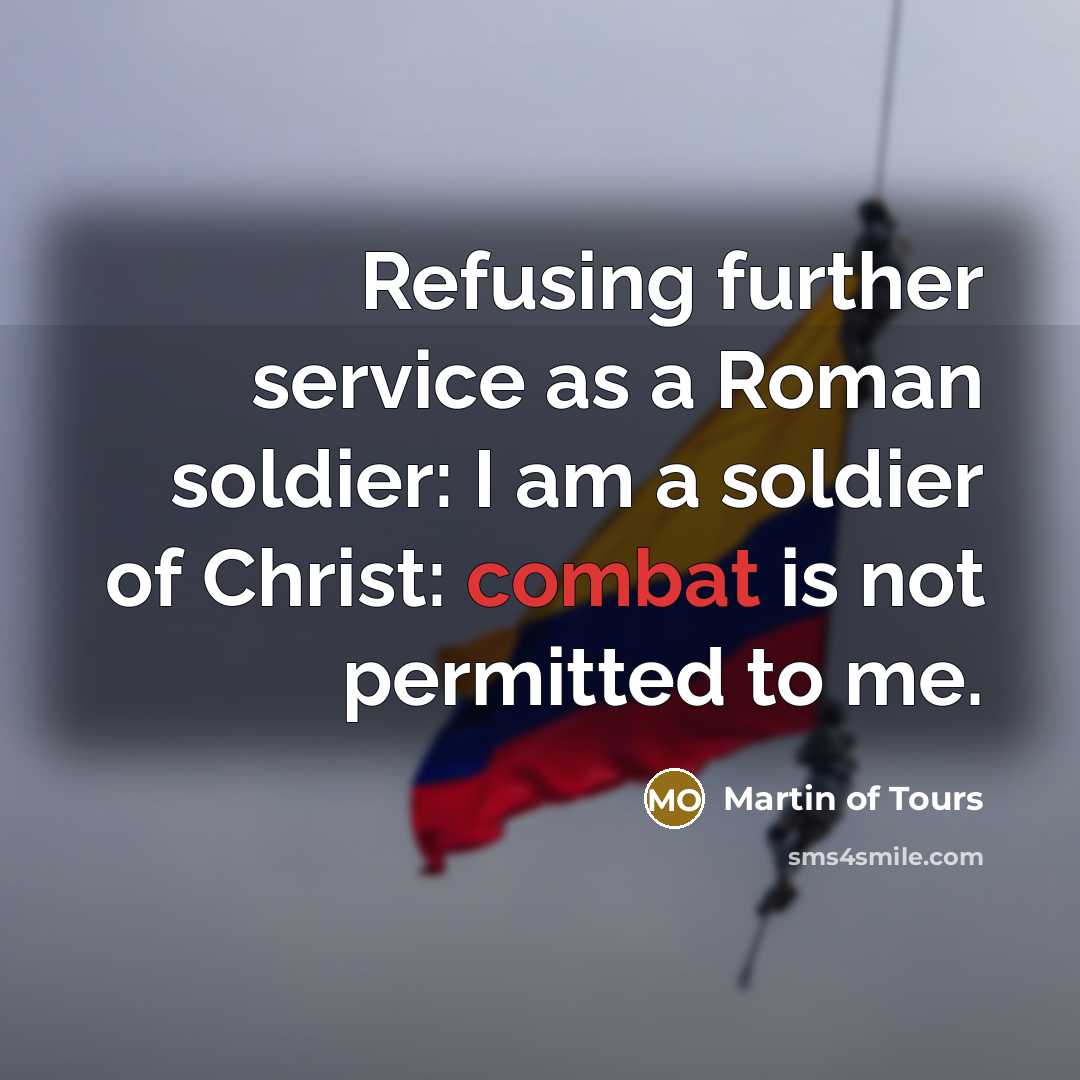 “Refusing further service as a Roman soldier: I am a…” quote by Martin of Tours