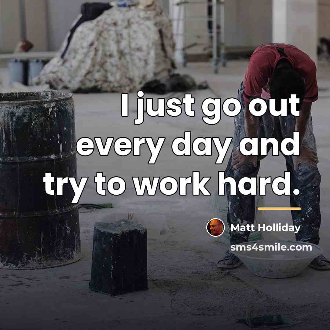 “I just go out every day and try to work…” quote by Matt Holliday