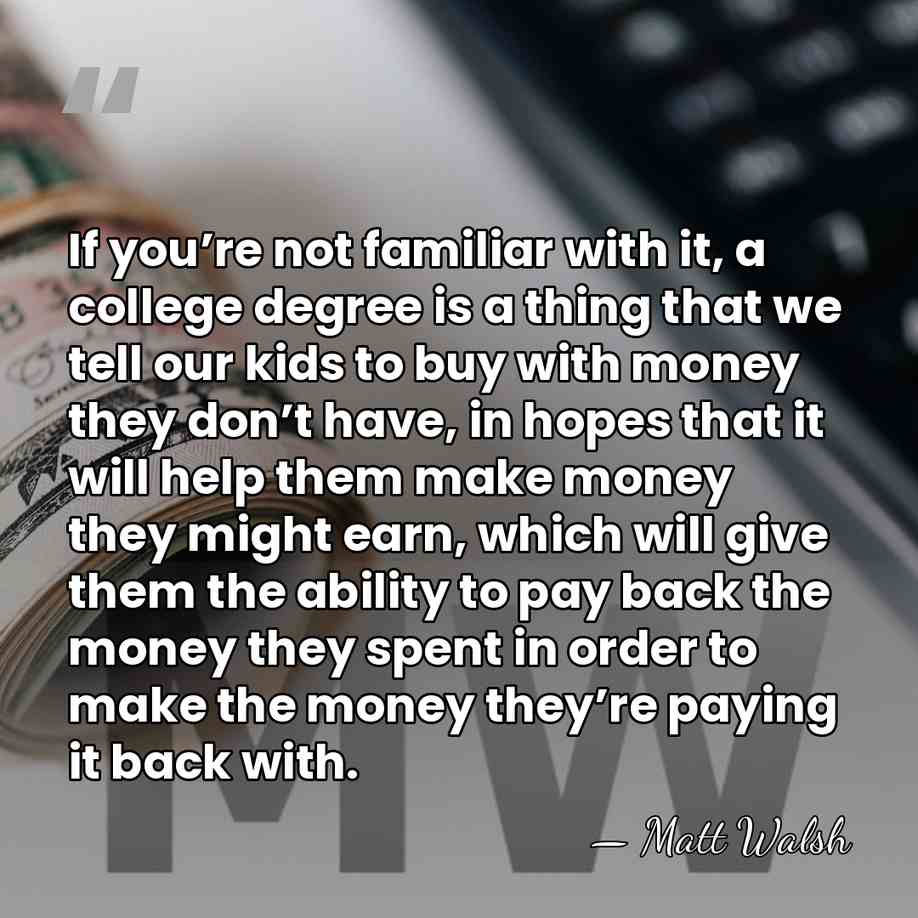 If you’re not familiar with it, a college degree is a thing&hellip; - Matt Walsh