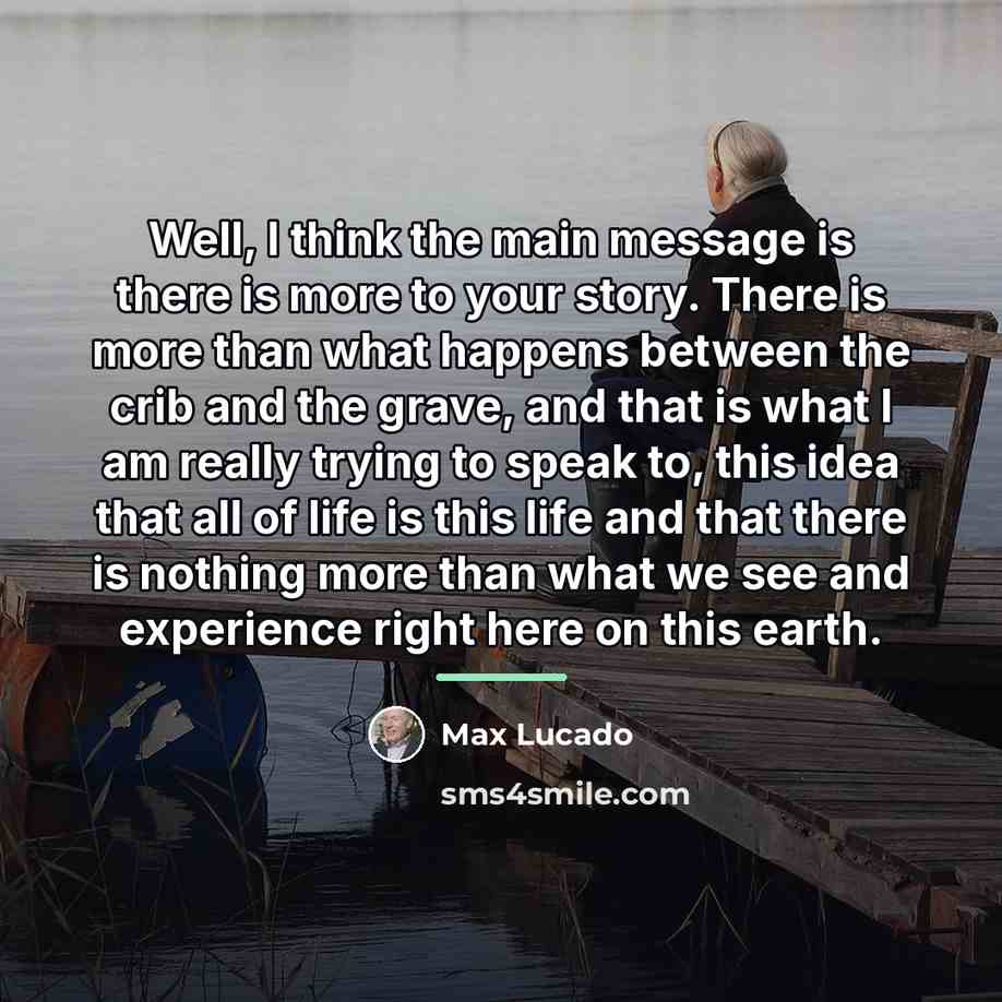“Well, I think the main message is there is more…” quote by Max Lucado