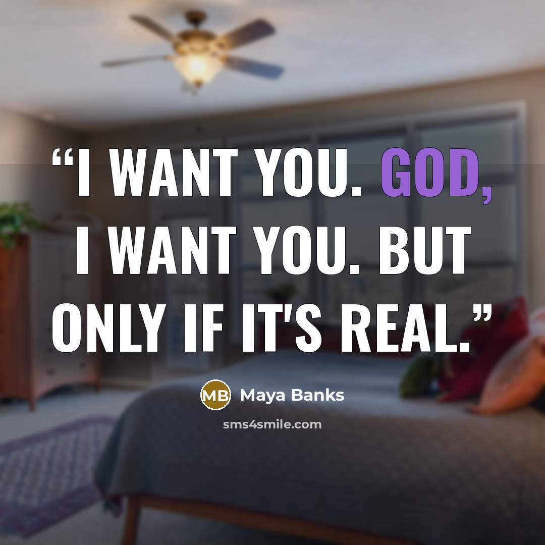 “I want you. God, I want you. But only if it's real.” quote by Maya Banks