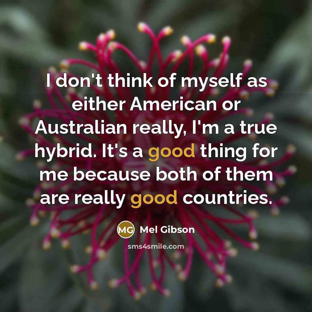 “I don't think of myself as either American or Australian…” quote by Mel Gibson