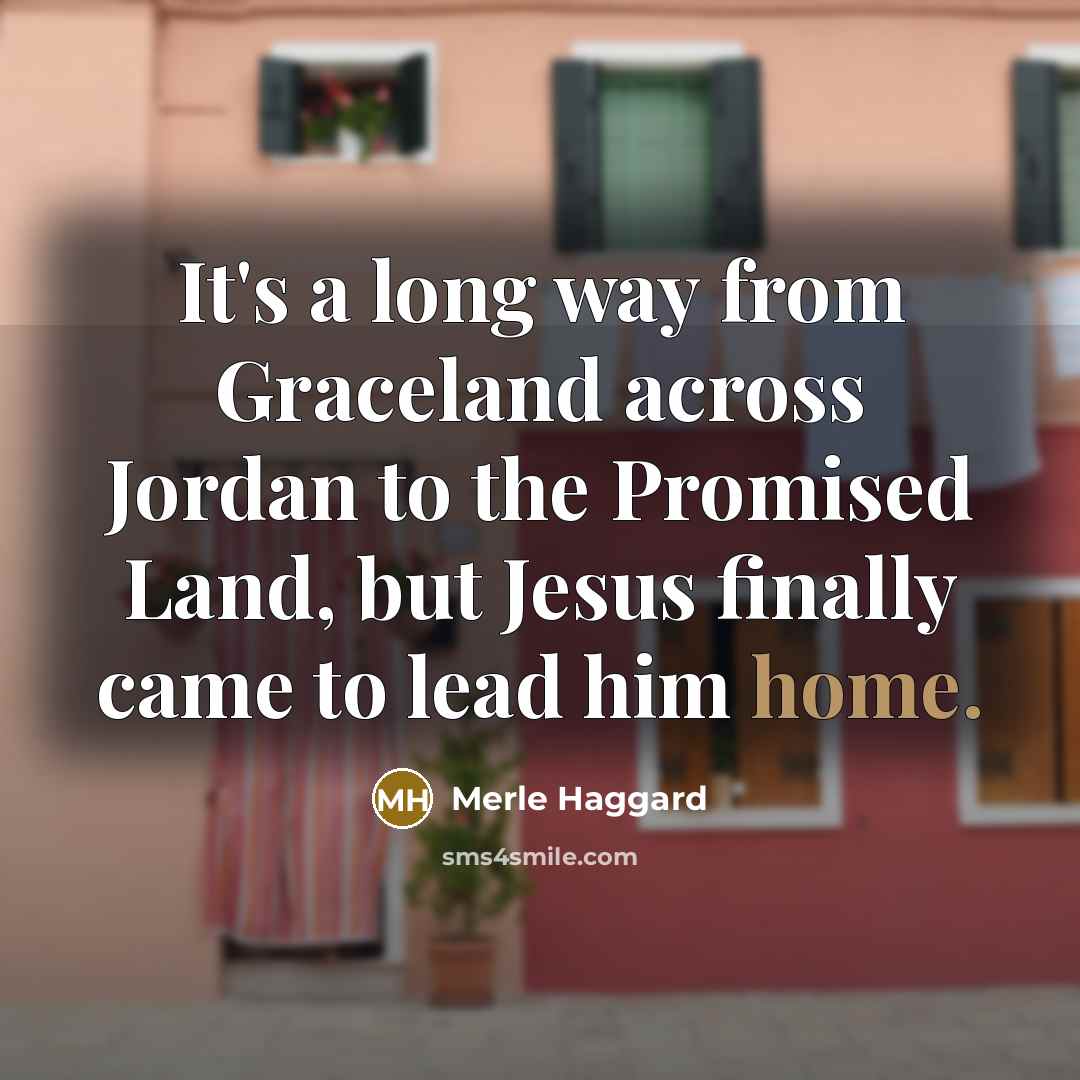 “It's a long way from Graceland across Jordan to the…” quote by Merle Haggard