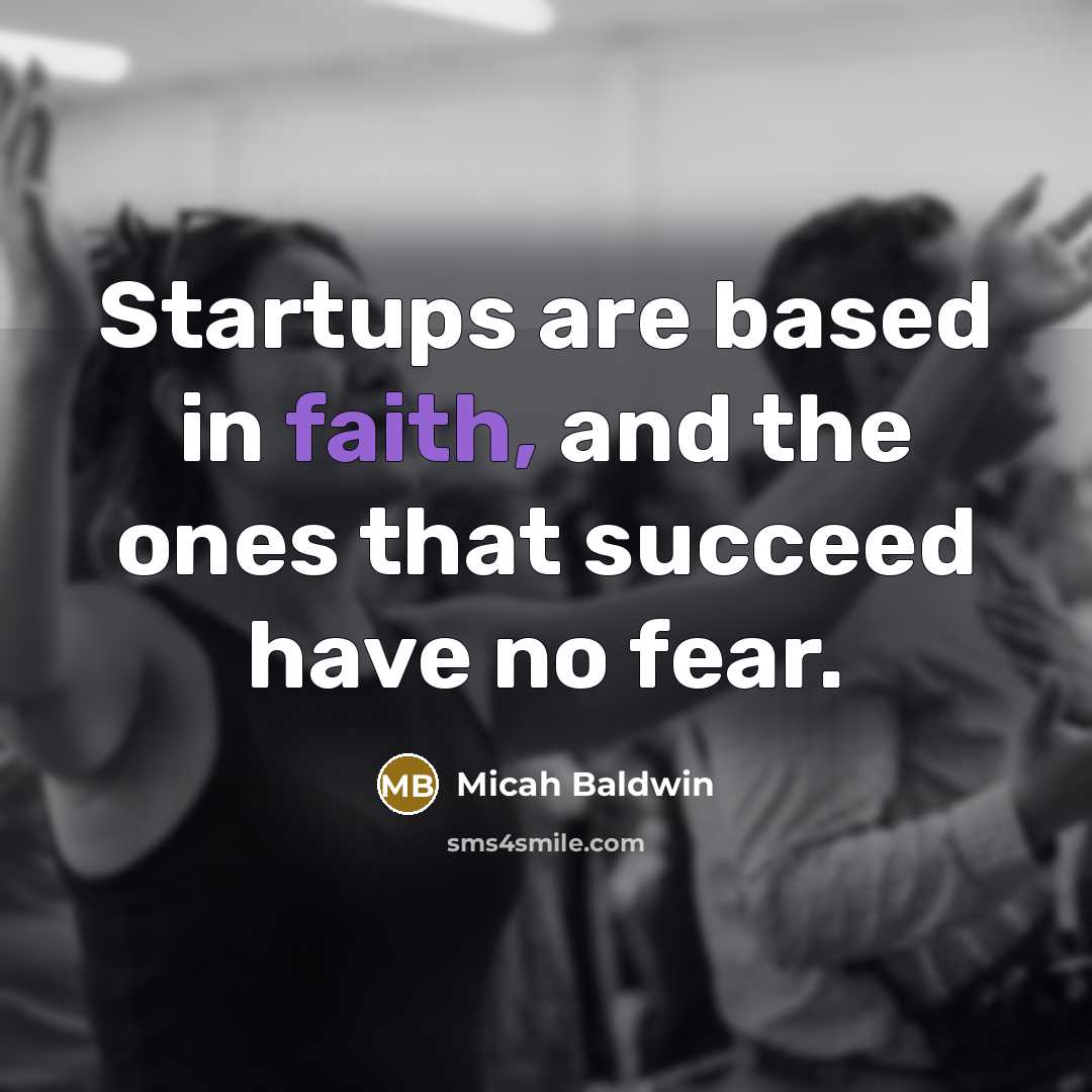 “Startups are based in faith, and the ones that succeed…” quote by Micah Baldwin