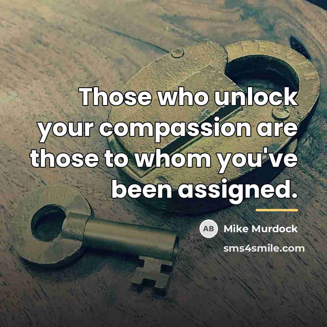 “Those who unlock your compassion are those to whom you've…” quote by Mike Murdock