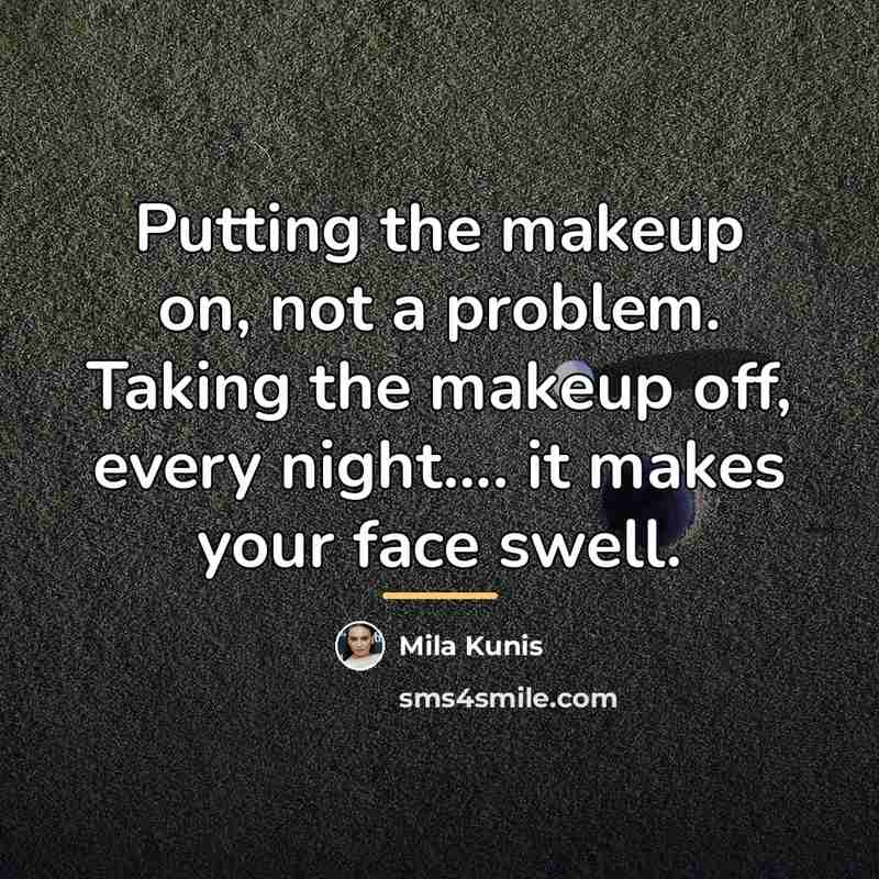 “Putting the makeup on, not a problem. Taking the makeup…” quote by Mila Kunis