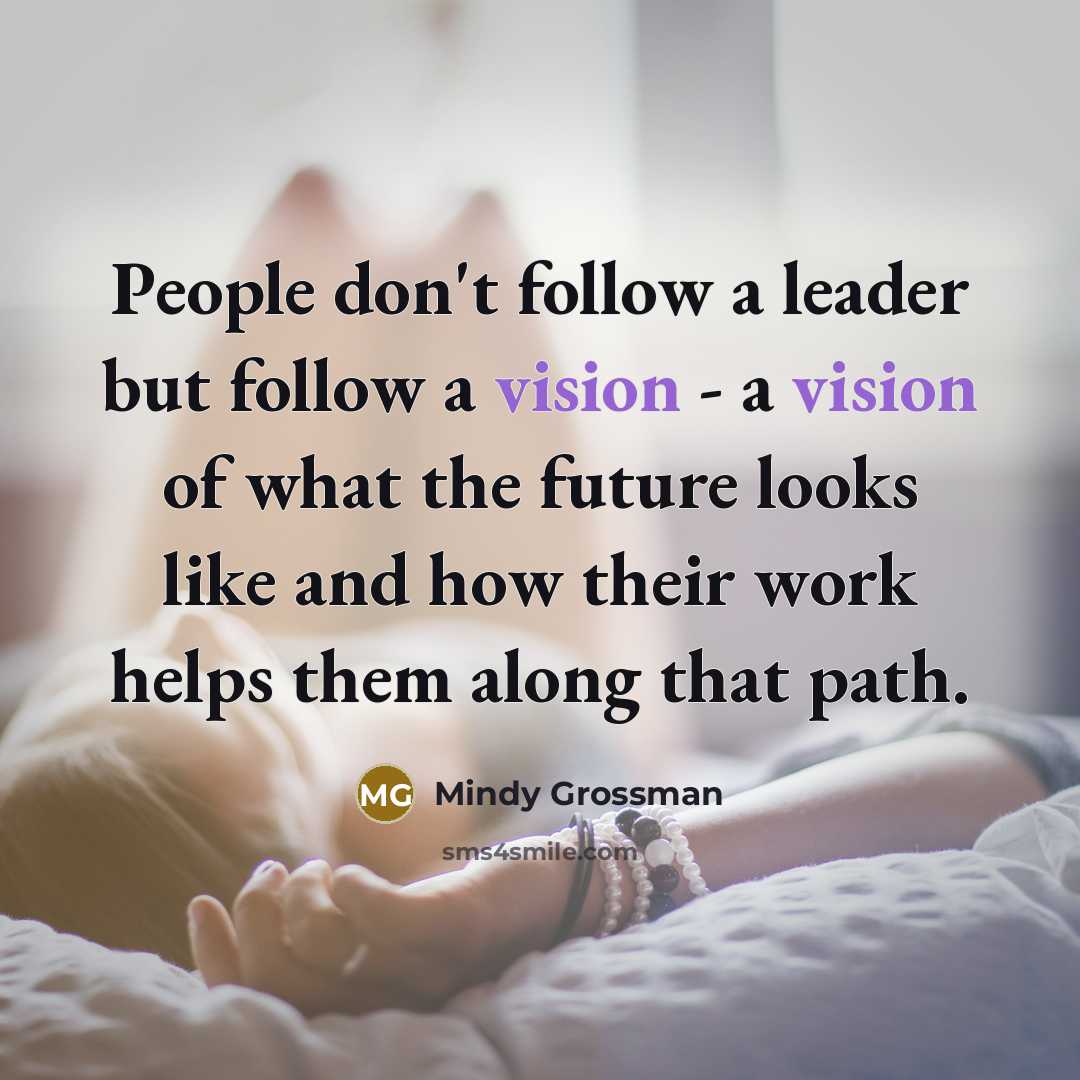“People don't follow a leader but follow a vision -…” quote by Mindy Grossman