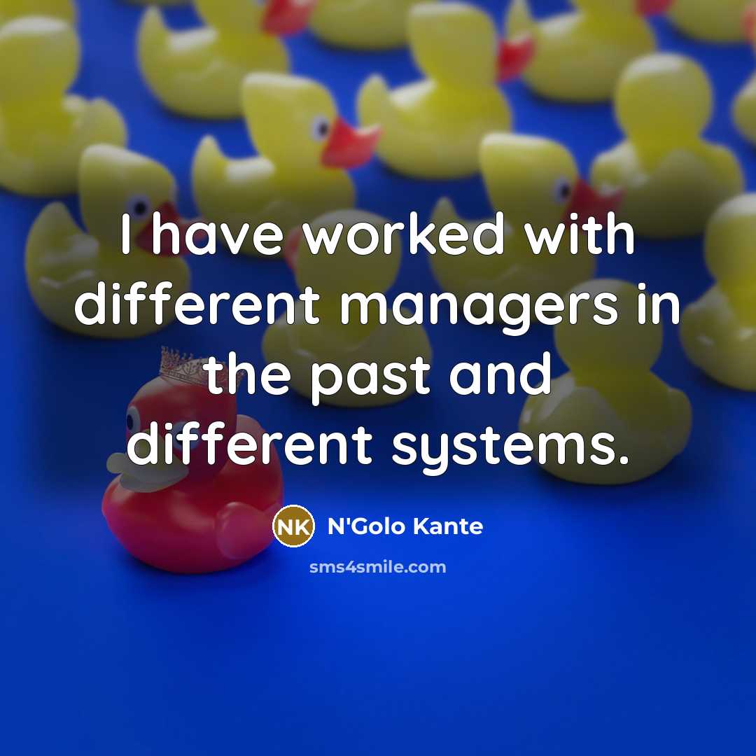 “I have worked with different managers in the past and…” quote by N'Golo Kante