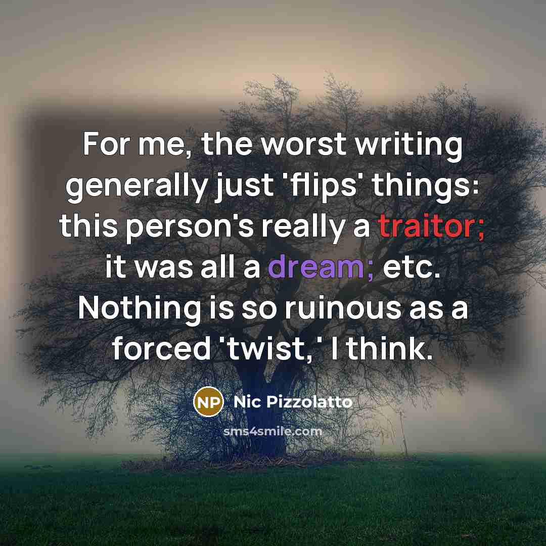 “For me, the worst writing generally just 'flips' things: this…” quote by Nic Pizzolatto