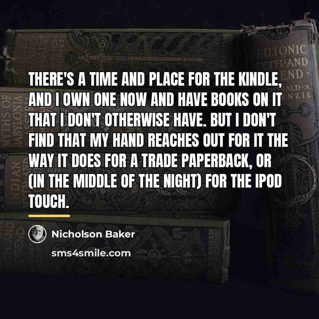 “There's a time and place for the Kindle, and I…” quote by Nicholson Baker