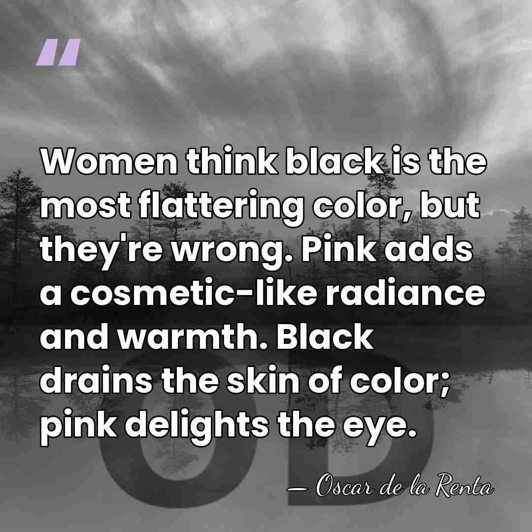 Women think black is the most flattering color, but they're wrong. Pink&hellip; - Oscar de la Renta