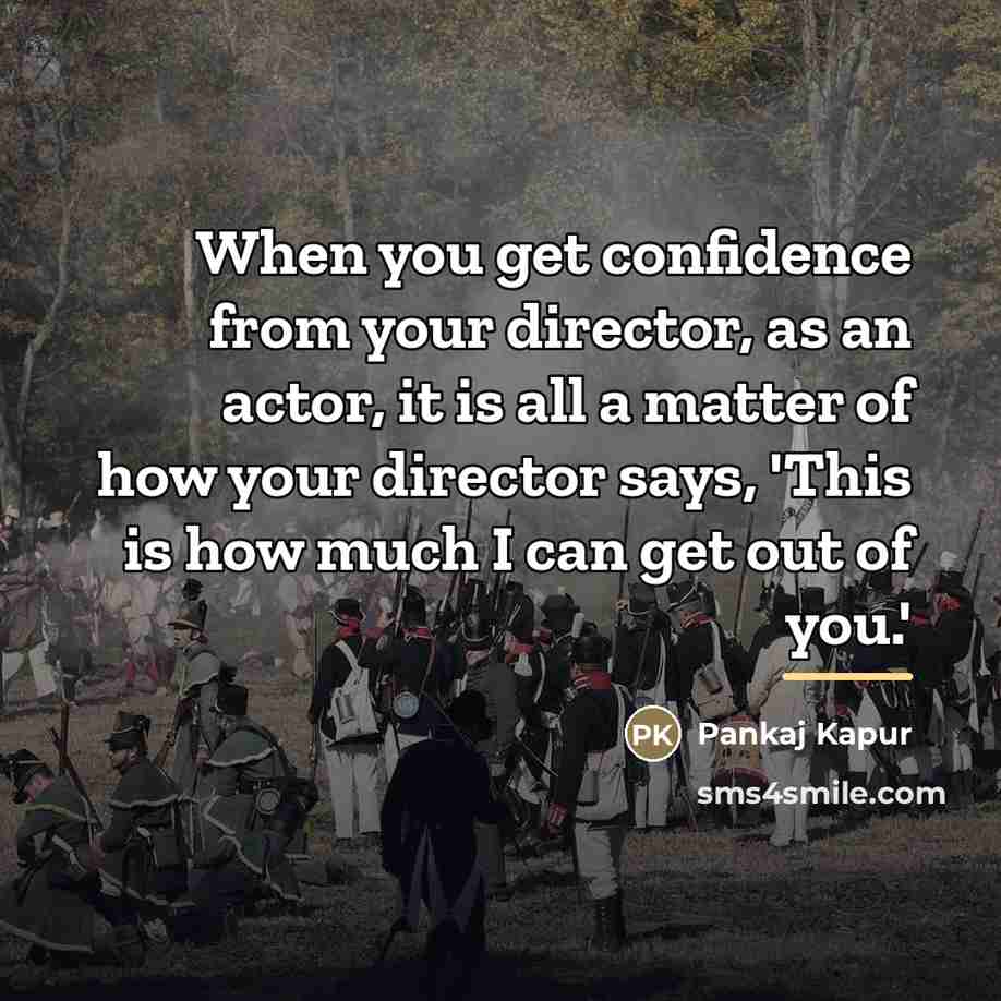 “When you get confidence from your director, as an actor,…” quote by Pankaj Kapur