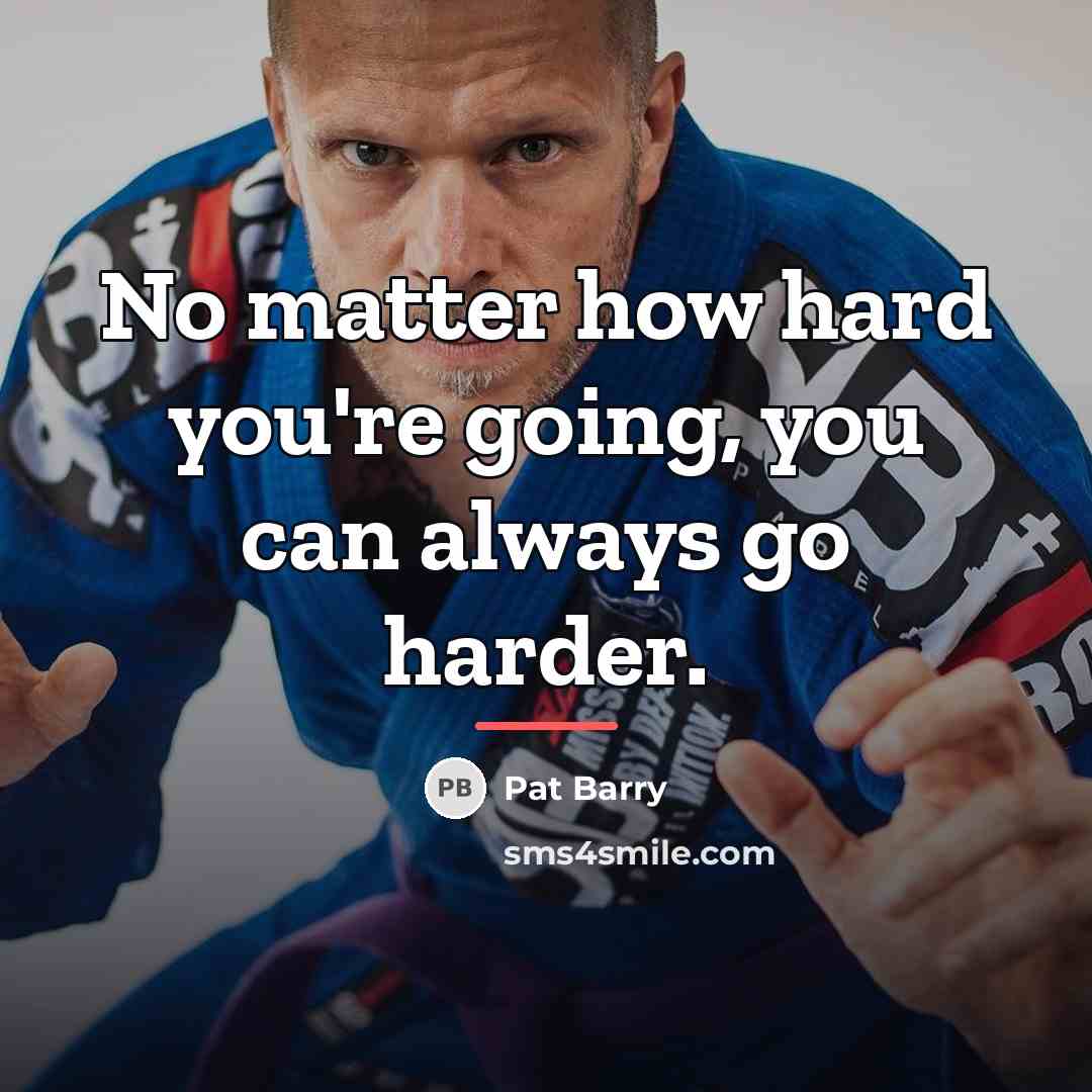 “No matter how hard you're going, you can always go…” quote by Pat Barry