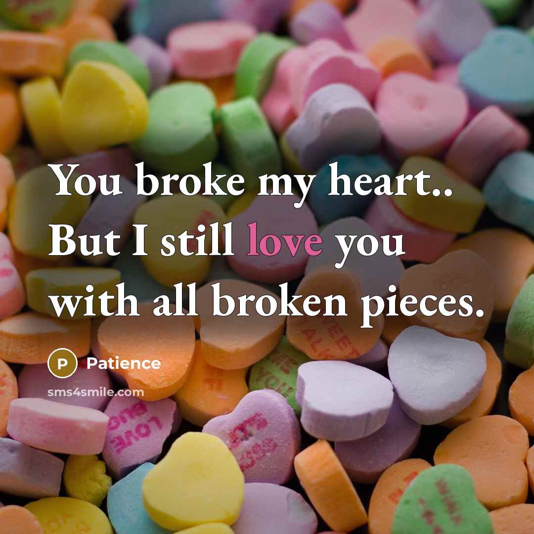 “You broke my heart.. But I still love you with…” quote by Patience