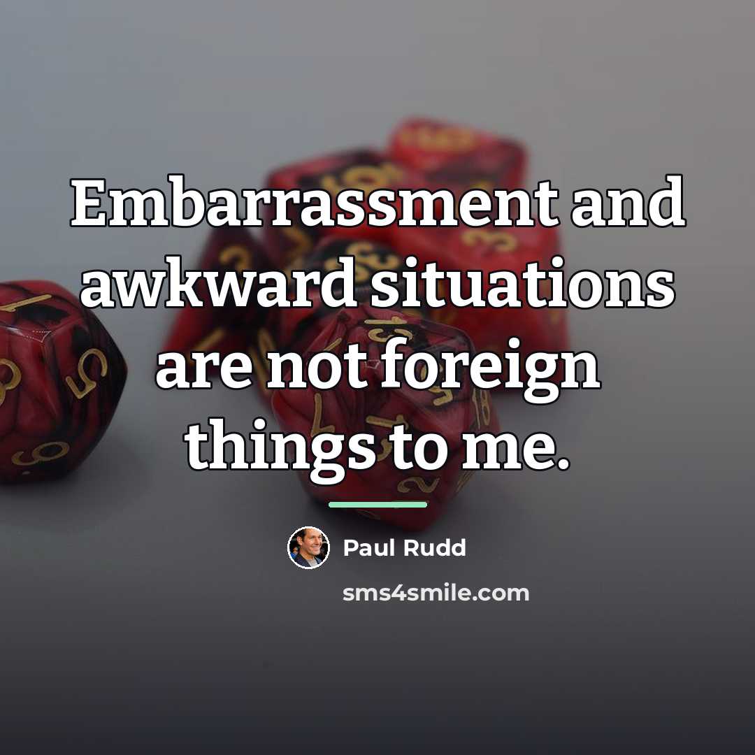 “Embarrassment and awkward situations are not foreign things to me.…” quote by Paul Rudd