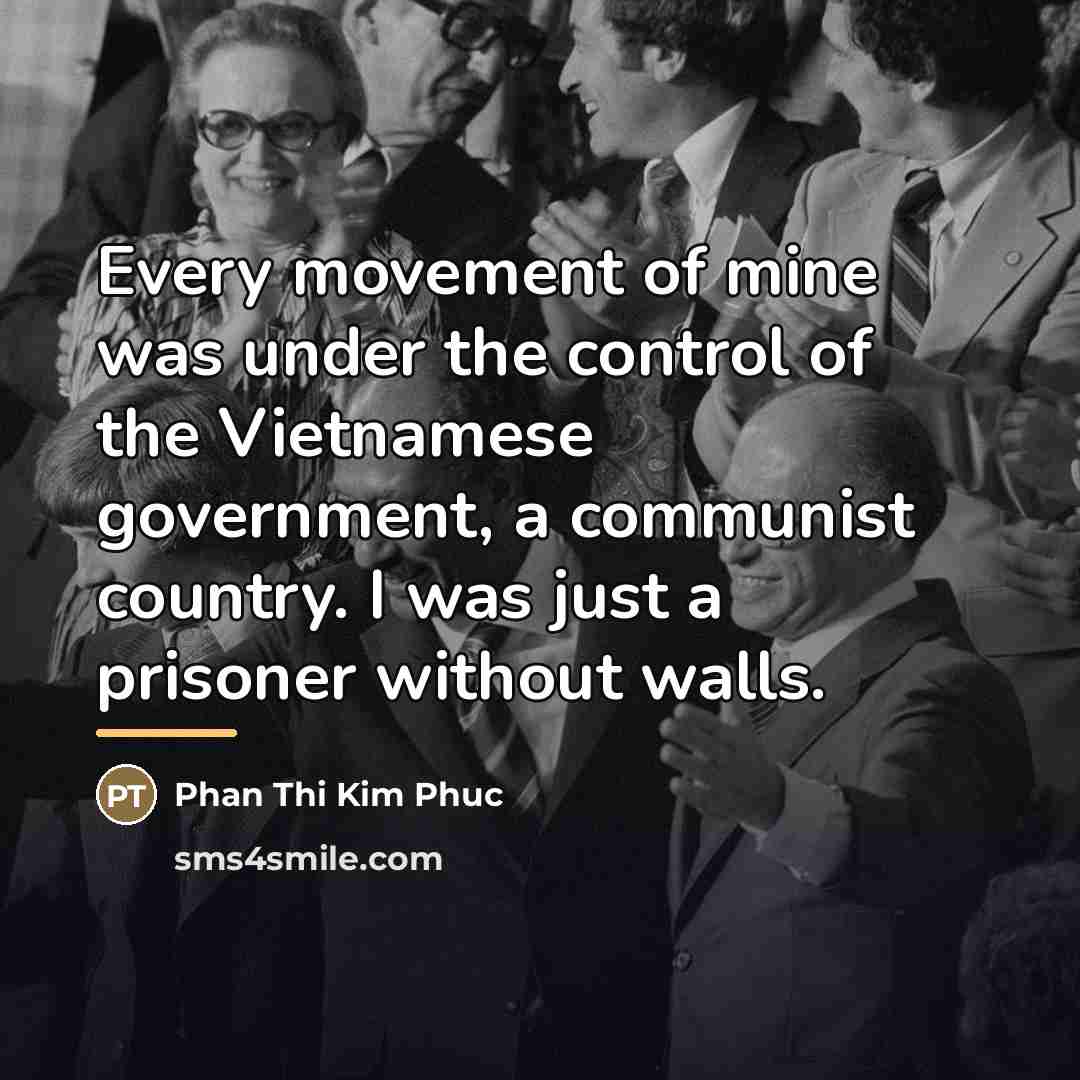 “Every movement of mine was under the control of the…” quote by Phan Thi Kim Phuc