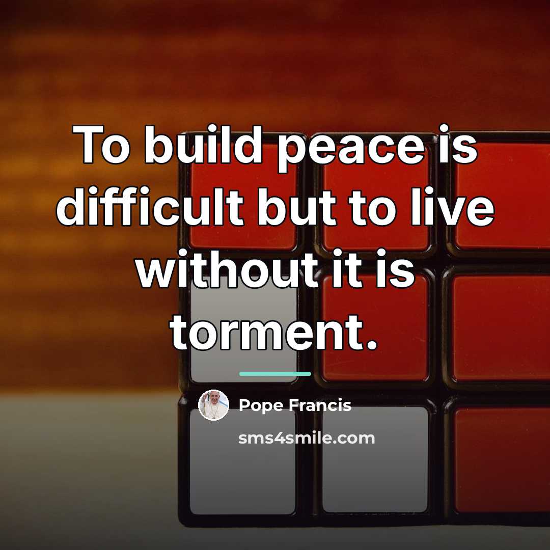 “To build peace is difficult but to live without it…” quote by Pope Francis