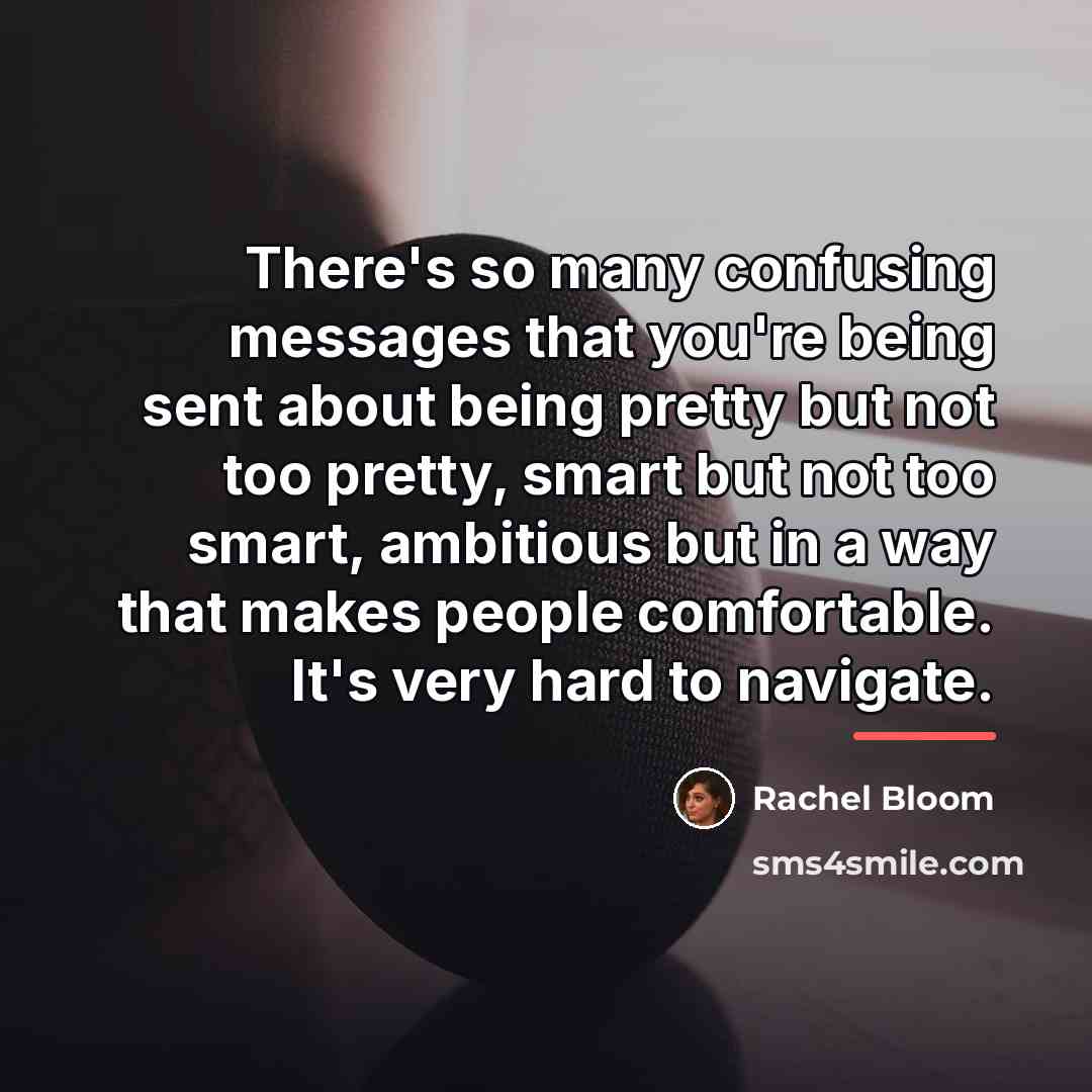 “There's so many confusing messages that you're being sent about…” quote by Rachel Bloom