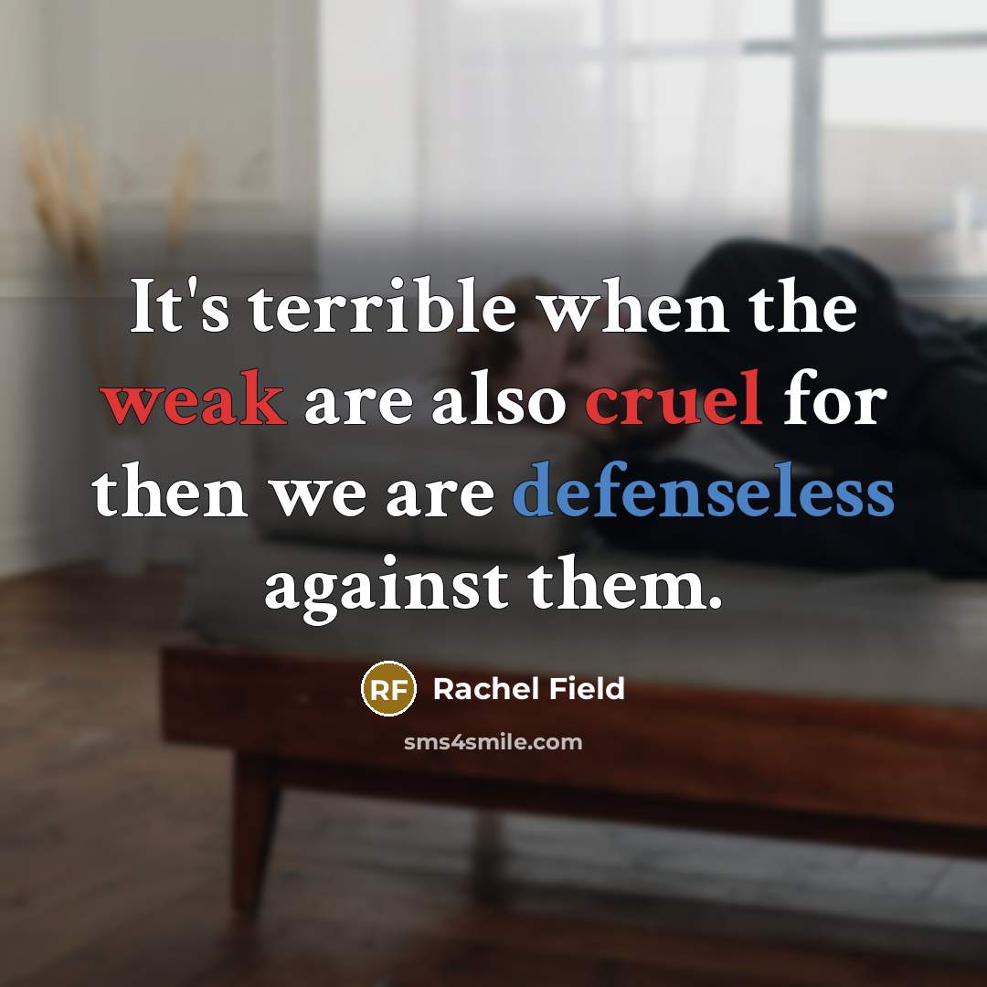“It's terrible when the weak are also cruel for then we are defenseless against them.” quote by Rachel Field