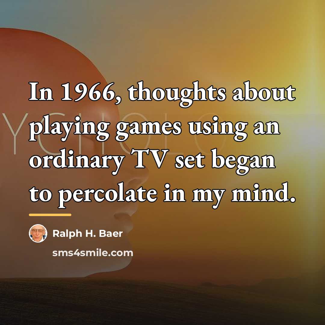 “In 1966, thoughts about playing games using an ordinary TV…” quote by Ralph H. Baer