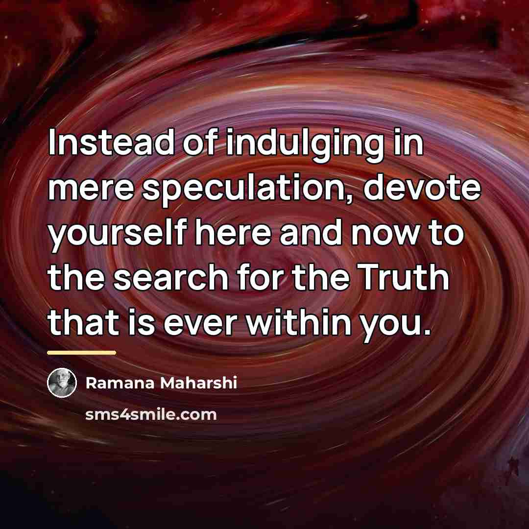 “Instead of indulging in mere speculation, devote yourself here and…” quote by Ramana Maharshi