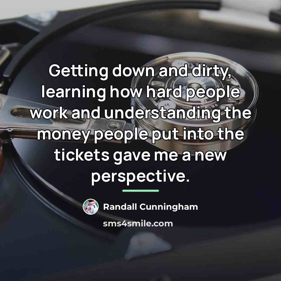 “Getting down and dirty, learning how hard people work and…” quote by Randall Cunningham