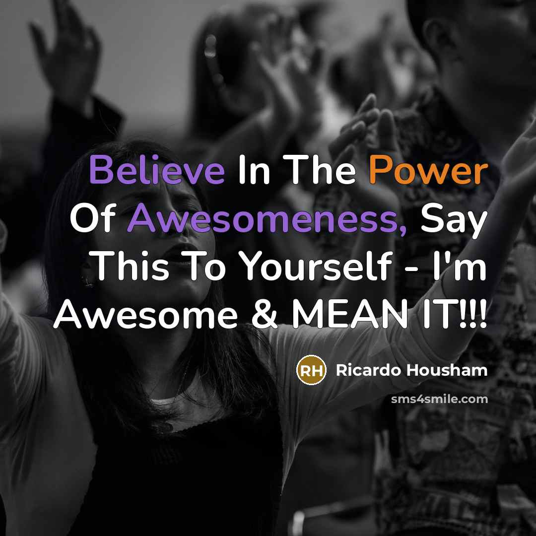 “Believe In The Power Of Awesomeness, Say This To Yourself…” quote by Ricardo Housham