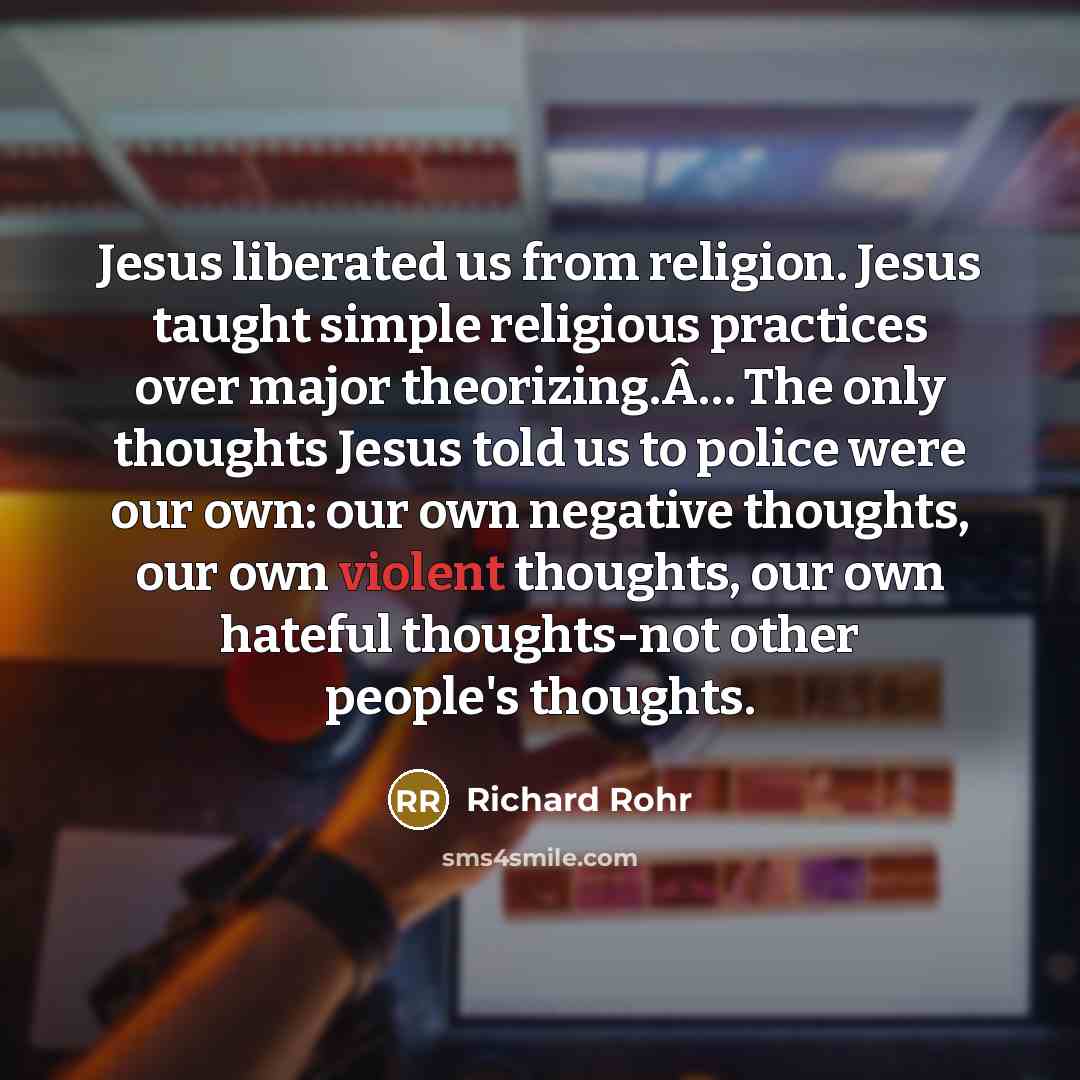 “Jesus liberated us from religion. Jesus taught simple religious practices…” quote by Richard Rohr