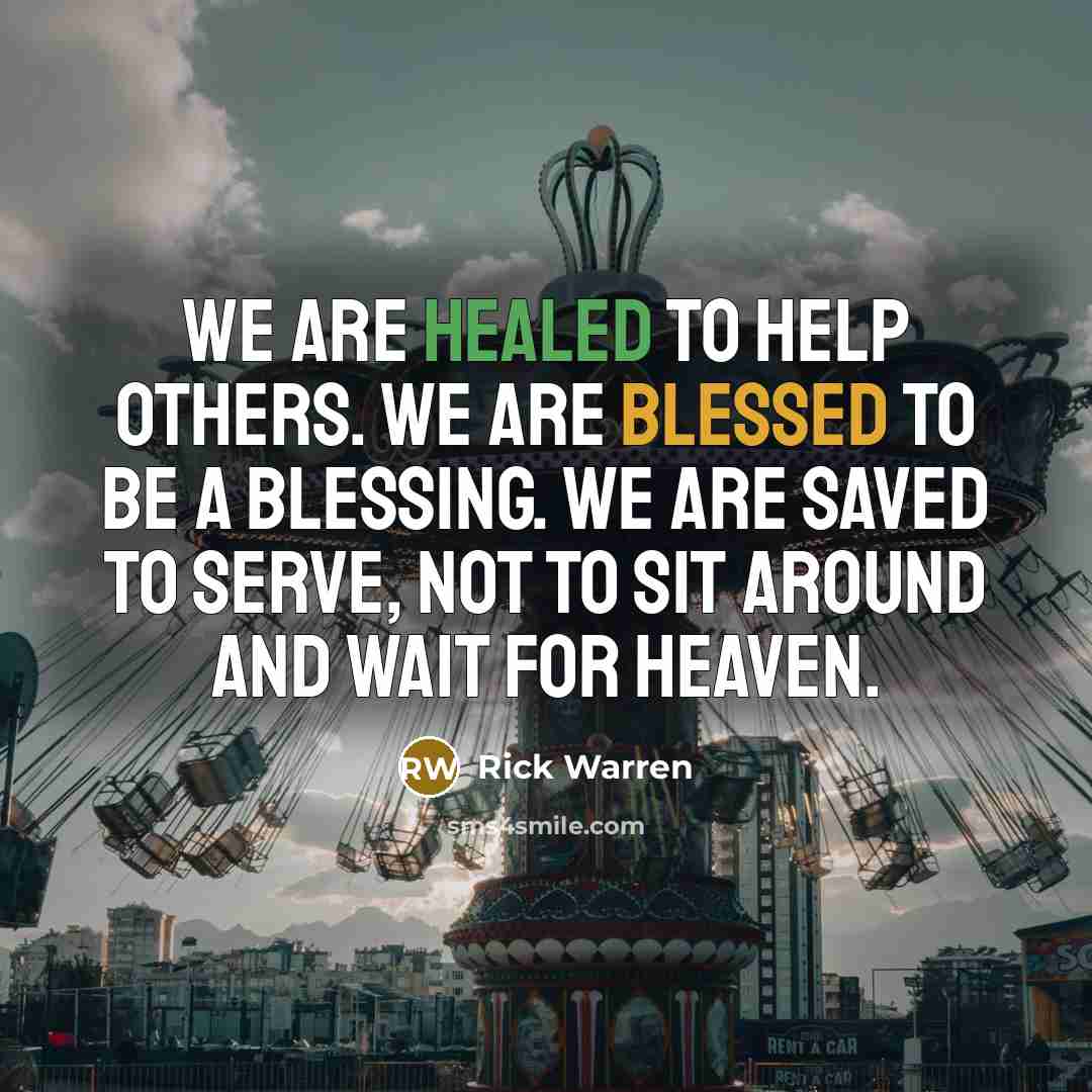 “We are healed to help others. We are blessed to…” quote by Rick Warren