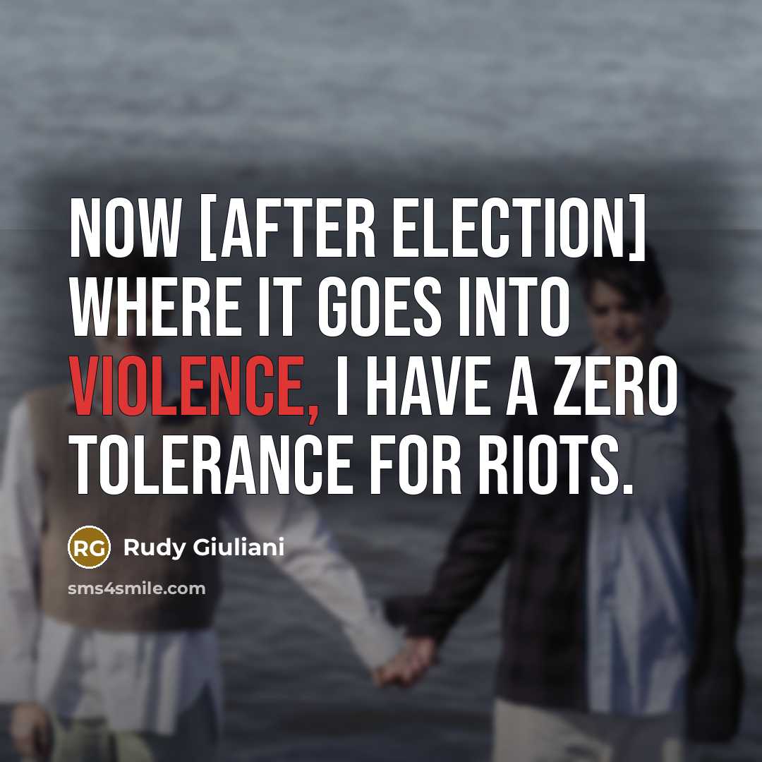 “Now [after election] where it goes into violence, I have…” quote by Rudy Giuliani