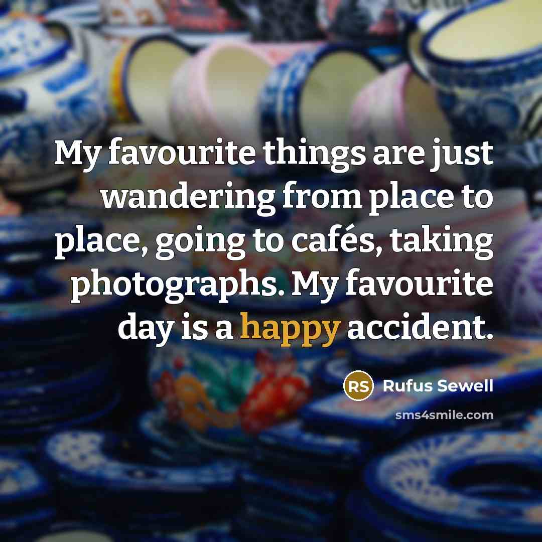 “My favourite things are just wandering from place to place,…” quote by Rufus Sewell