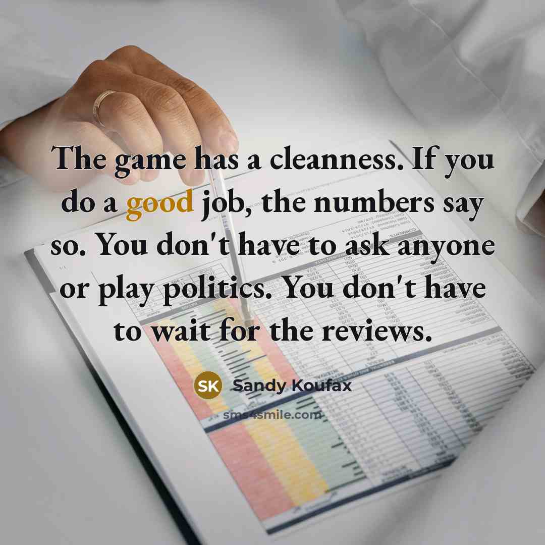 “The game has a cleanness. If you do a good…” quote by Sandy Koufax