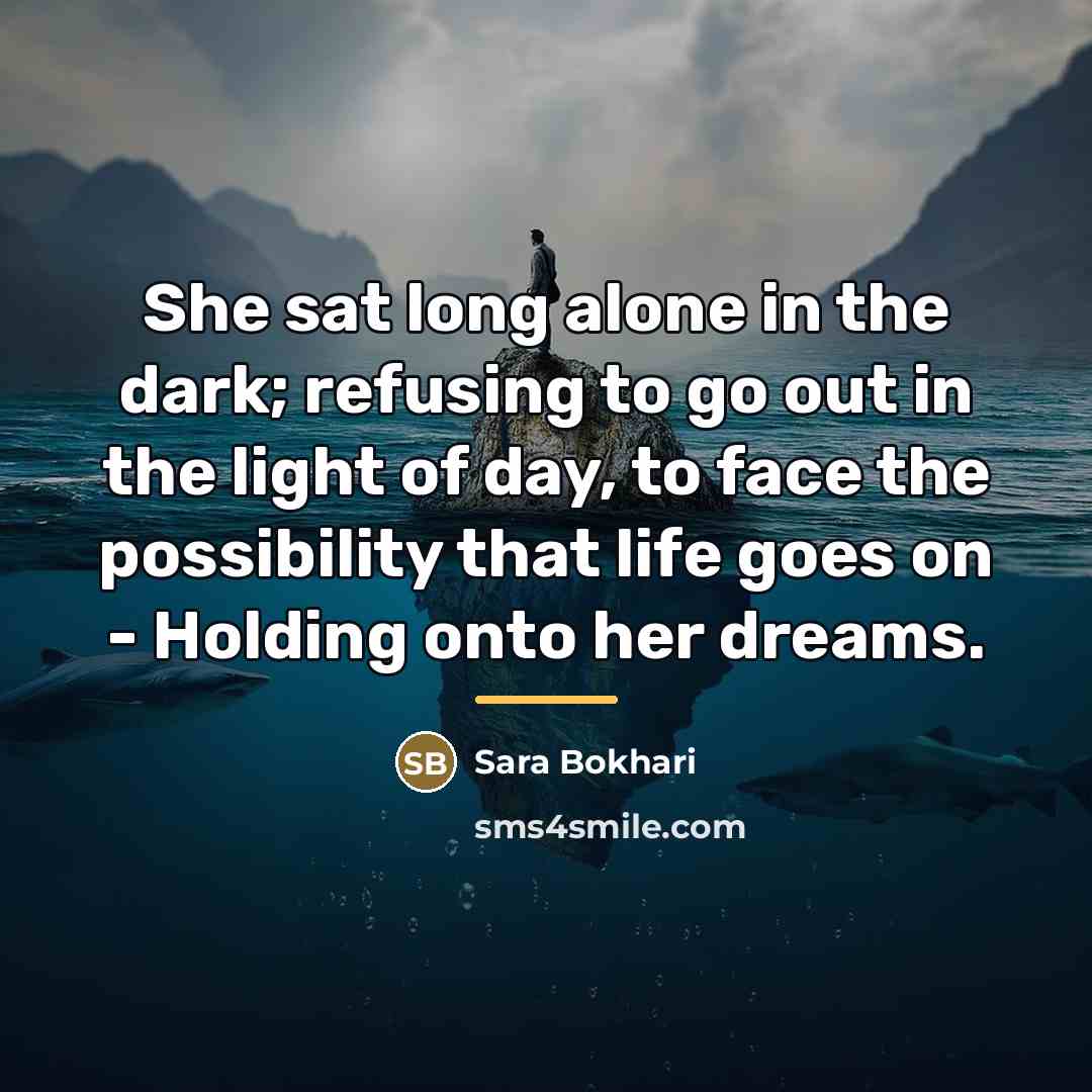 “She sat long alone in the dark; refusing to go…” quote by Sara Bokhari