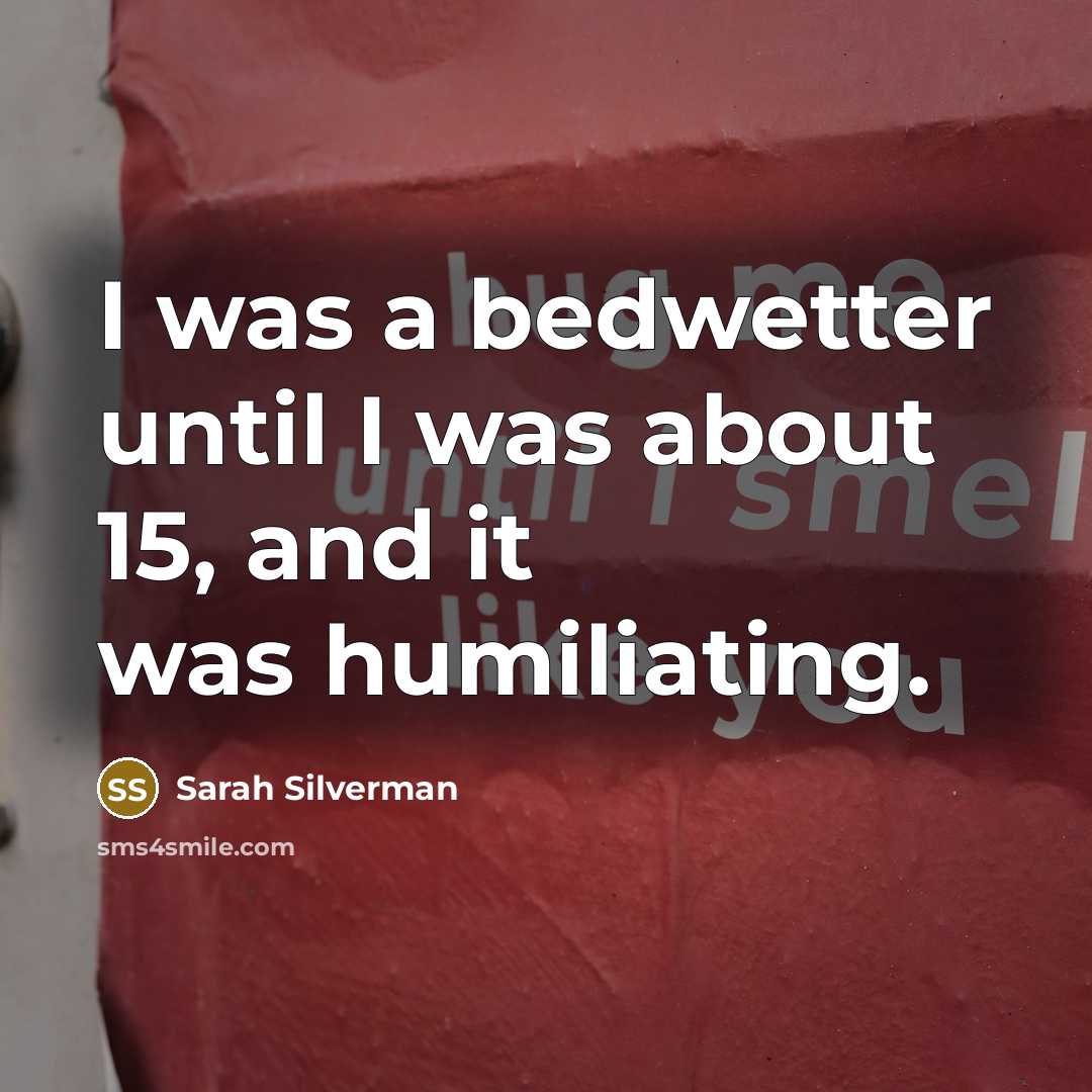 “I was a bedwetter until I was about 15, and…” quote by Sarah Silverman