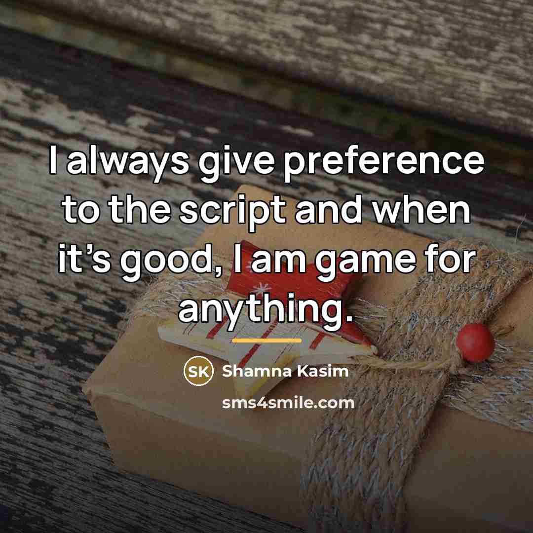 “I always give preference to the script and when it's…” quote by Shamna Kasim