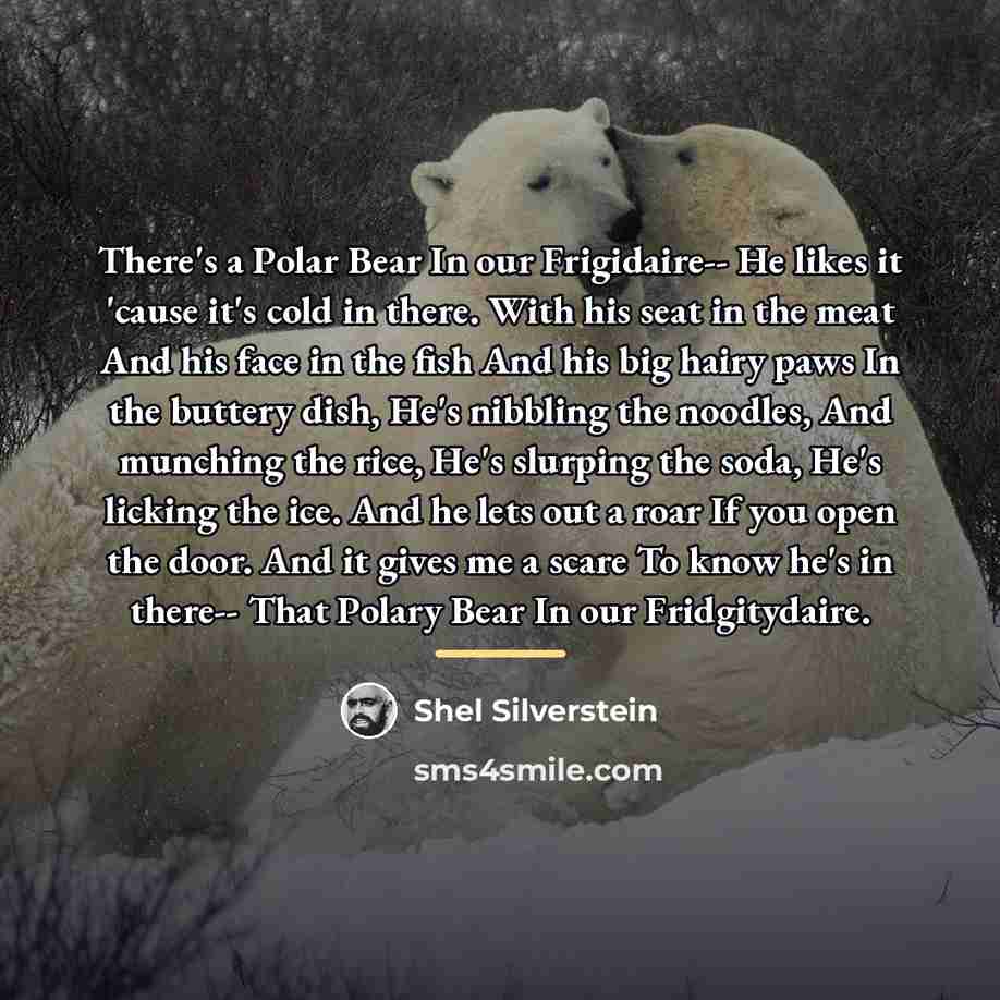 “There's a Polar Bear In our Frigidaire-- He likes it…” quote by Shel Silverstein