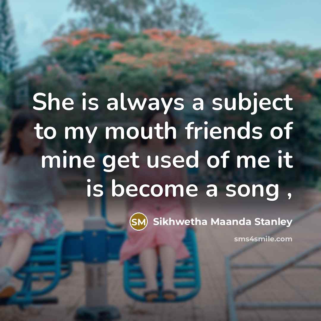 “She is always a subject to my mouth friends of…” quote by Sikhwetha Maanda Stanley