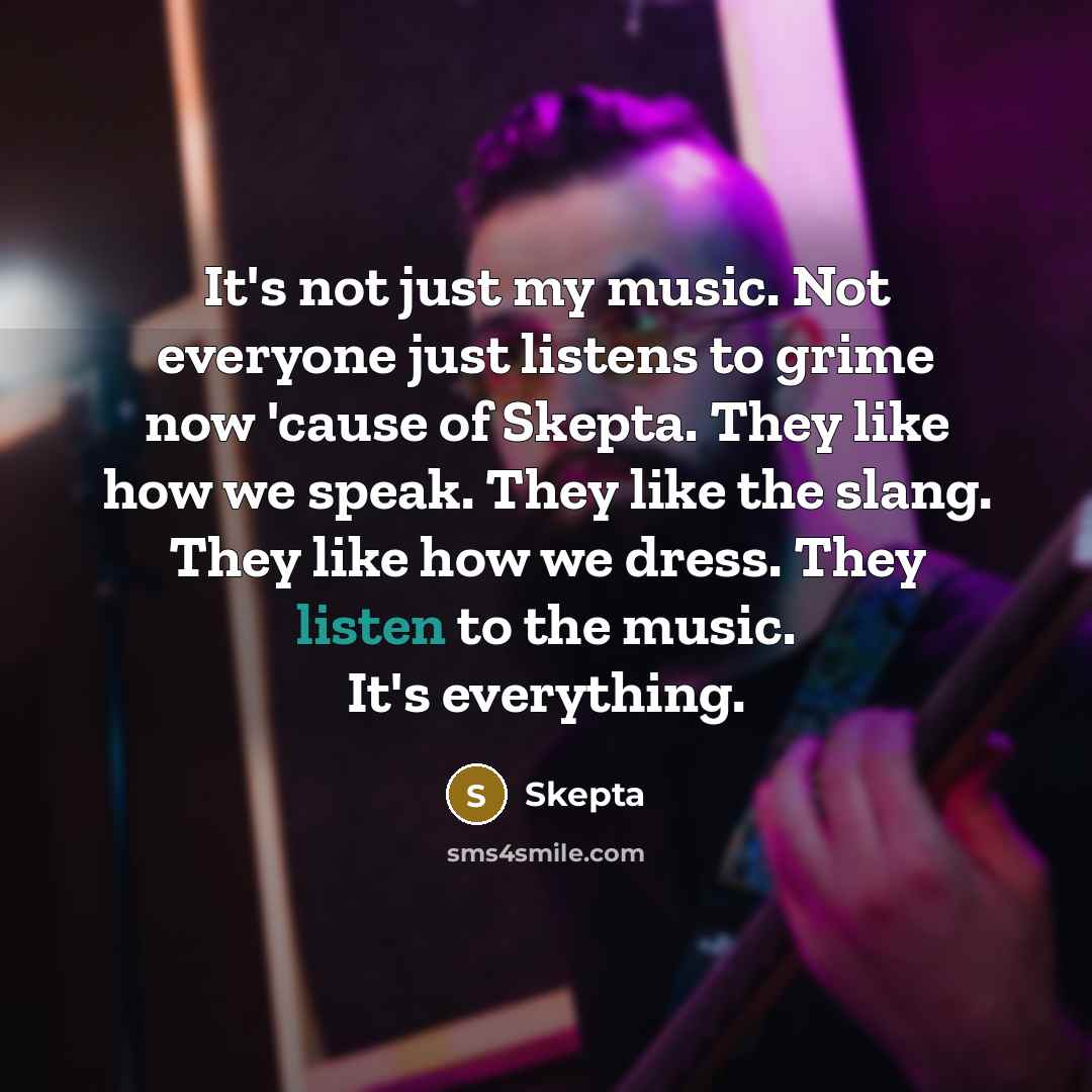 “It's not just my music. Not everyone just listens to…” quote by Skepta