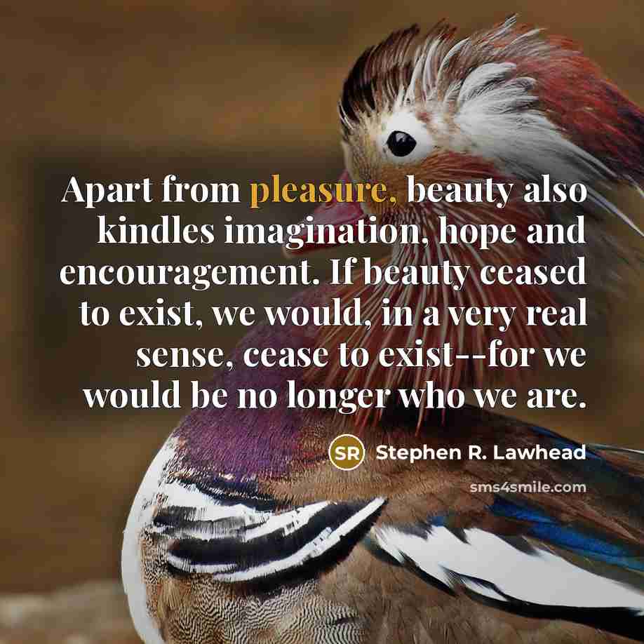 “Apart from pleasure, beauty also kindles imagination, hope and encouragement.…” quote by Stephen R. Lawhead