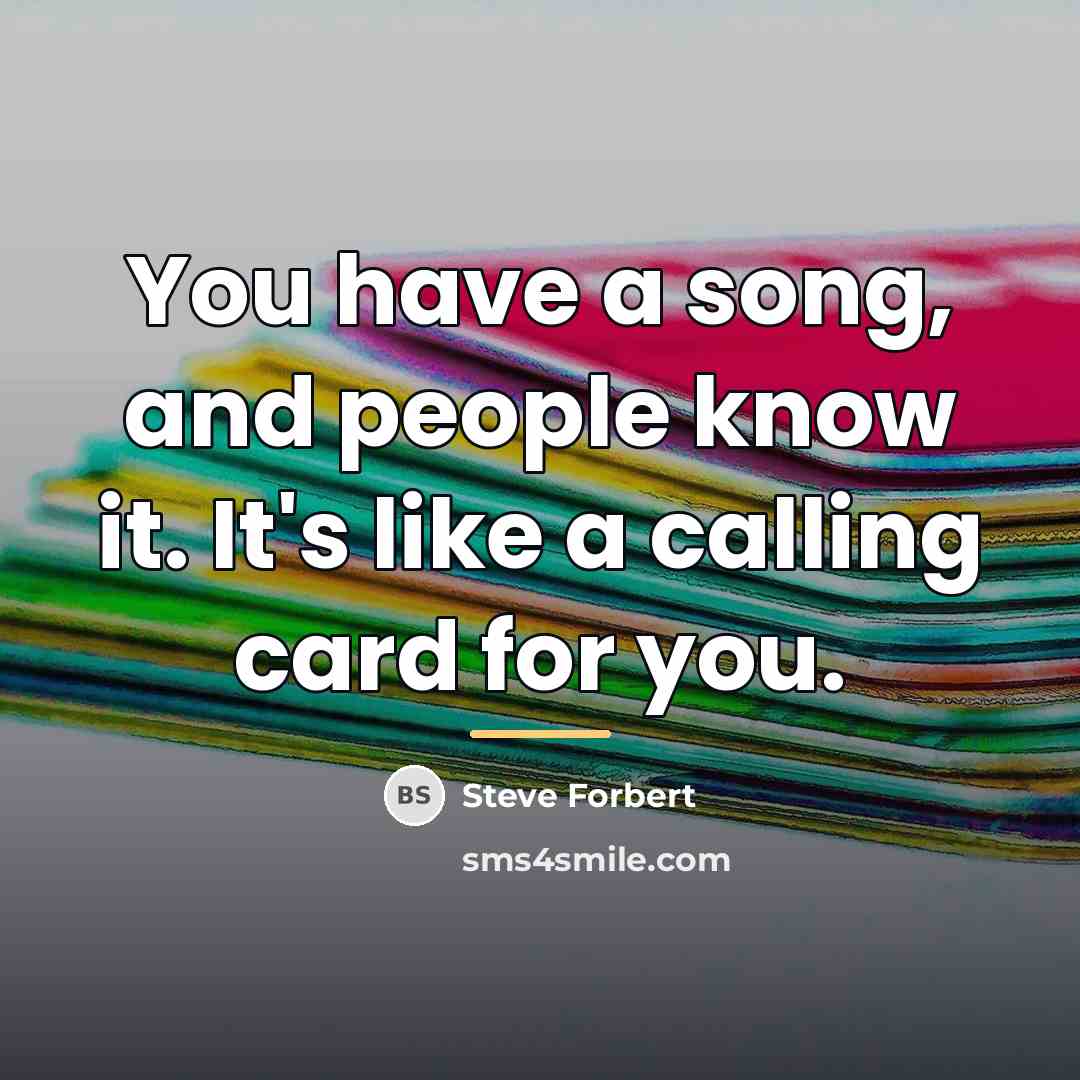 “You have a song, and people know it. It's like…” quote by Steve Forbert