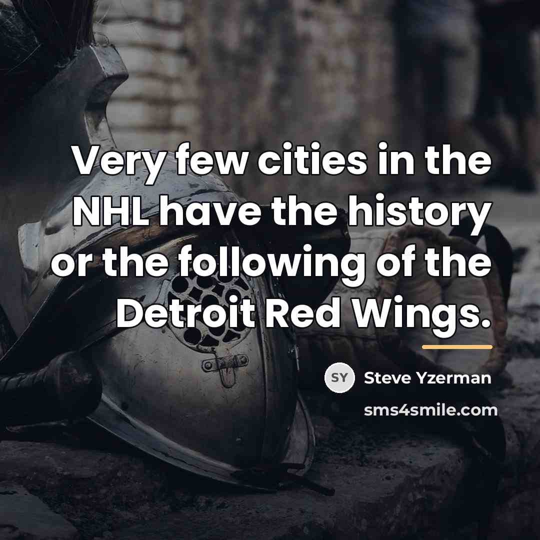 “Very few cities in the NHL have the history or…” quote by Steve Yzerman