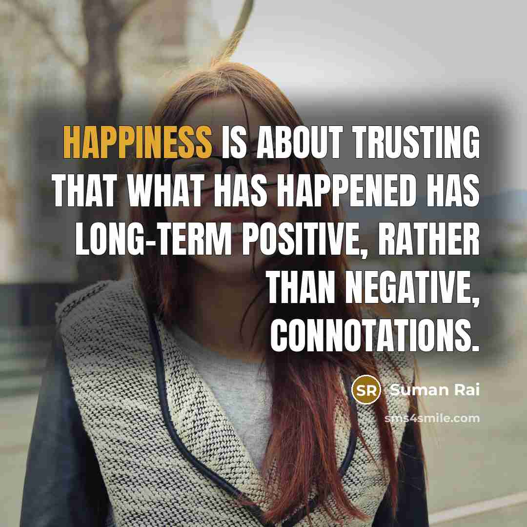 “Happiness is about trusting that what has happened has long-term…” quote by Suman Rai