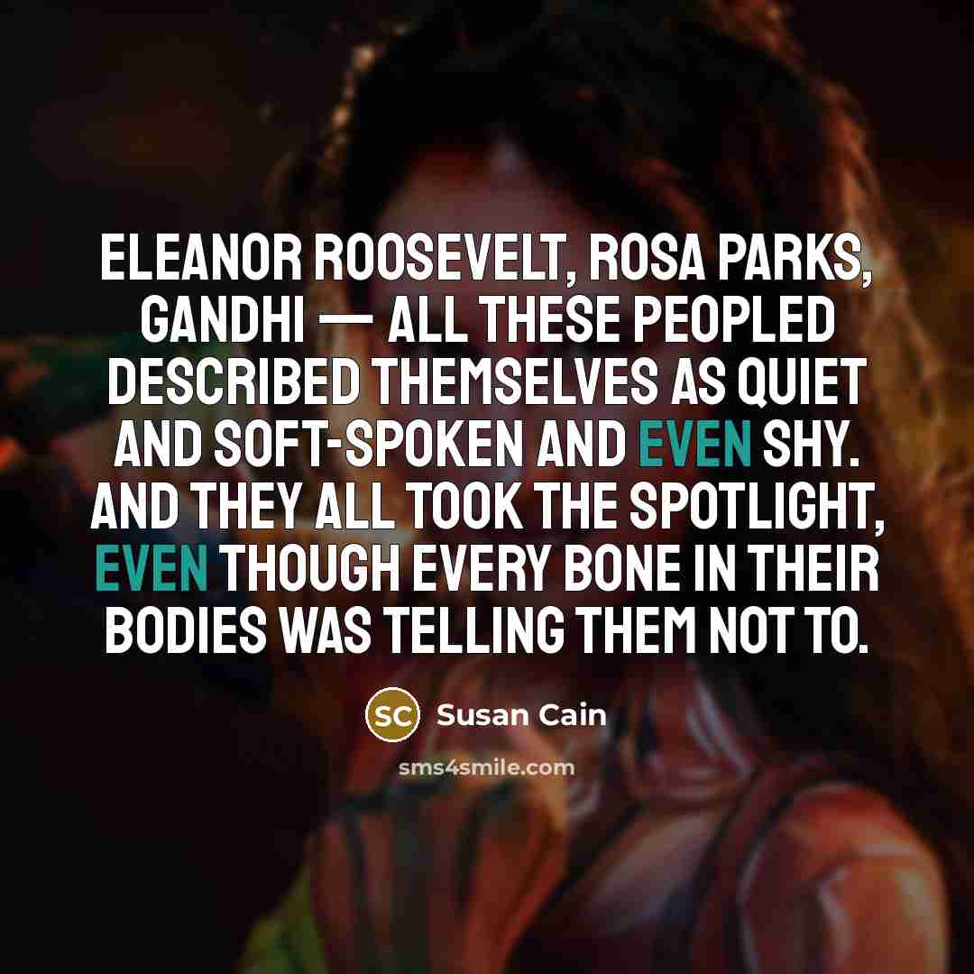“Eleanor Roosevelt, Rosa Parks, Gandhi — all these peopled described…” quote by Susan Cain